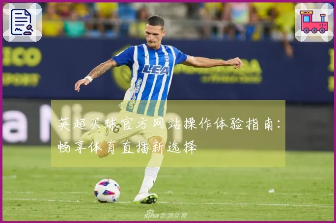 英超买球官方网站操作体验指南：畅享体育直播新选择