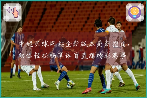 中超买球网站全新版本更新指南，助你轻松畅享体育直播精彩赛事